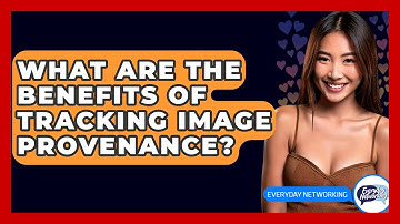 What Are The Benefits Of Tracking Image Provenance? - Everyday-Networking
