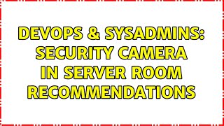 DevOps & SysAdmins: Security Camera in Server Room Recommendations (5 Solutions!!)