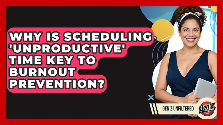 Why Is Scheduling 'unproductive' Time Key To Burnout Prevention? - Gen Z Unfiltered