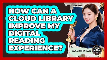 How Can A Cloud Library Improve My Digital Reading Experience? - Book and Author Club