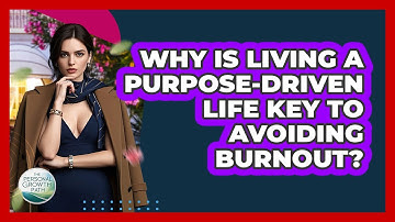 Why Is Living A Purpose-driven Life Key To Avoiding Burnout? - The Personal Growth Path