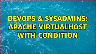 DevOps & SysAdmins: apache virtualhost with condition Details