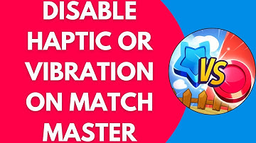 How To Disable The Haptic Or The Vibration On Match Master Game
