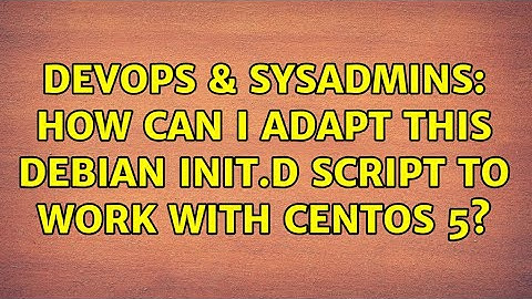 DevOps & SysAdmins: How can I adapt this debian init.d script to work with CentOS 5?