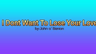 I Don't Want To Lose Your Love by:John 0 Banion (lyrics)