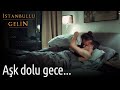 İstanbullu Gelin - Aşk Dolu Gece...