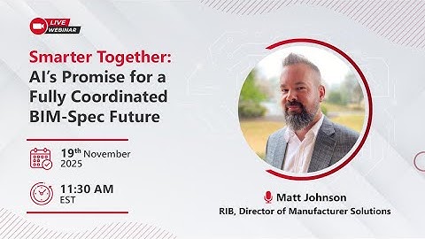 Smarter Together: AI’s Promise for a Fully Coordinated BIM-Spec Future | Webinar by Matt Johnson