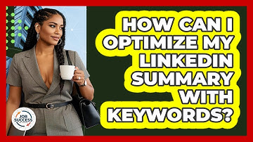 How Can I Optimize My LinkedIn Summary With Keywords? - Job Success Network