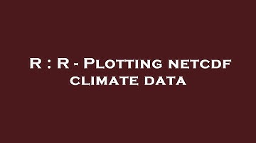 R : R - Plotting netcdf climate data
