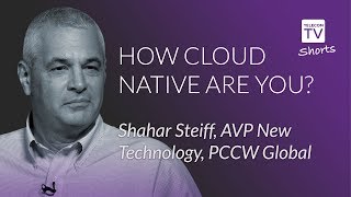 How cloud native are you? Shahar Steiff, AVP New Technology, PCCW Global