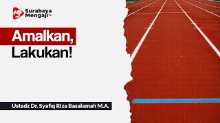 Amalkan, Lakukan! - Ustadz Dr. Syafiq Riza Basalamah M.A.