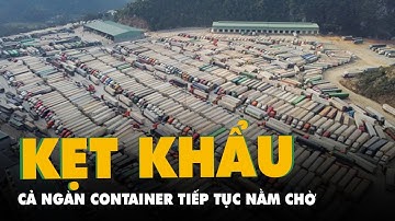 Nhiều cửa khẩu ở Lạng Sơn vẫn tạm dừng thông quan, hàng nghìn xe tiếp tục nằm chờ sau 1 tháng