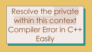 Resolve the private within this context Compiler Error in C++ Easily