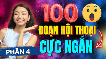 Giao Tiếp Tiếng Anh LƯU LOÁT Qua 100 Đoạn Hội Thoại Ngắn Trong Các Tình Huống Thực Tế (Phần 4)