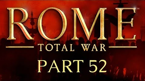 Rome: Total War - Part 52 - The Last Gasp