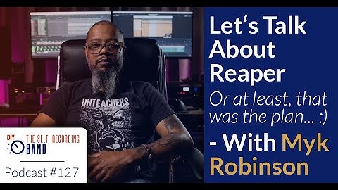 Let’s Talk About Reaper (or at least, that was the plan… :)) – With Myk Robinson