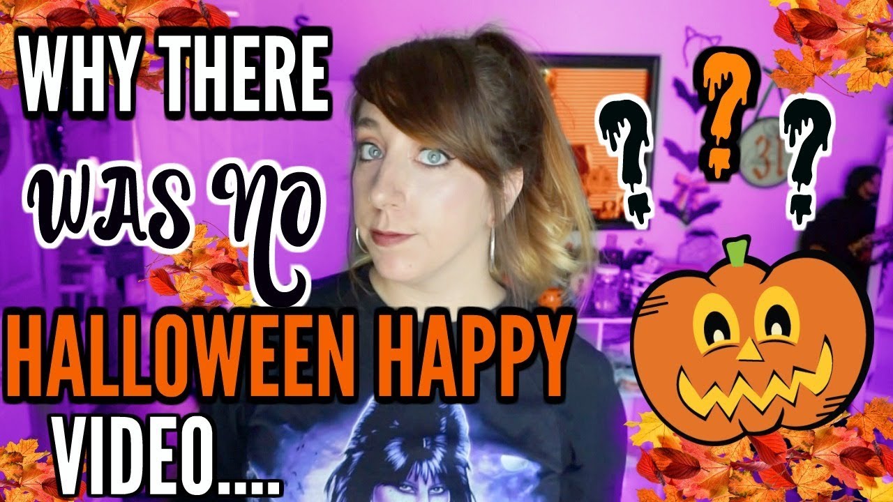 WHY THERE WAS NO HALLOWEEN HAPPY VIDEO THIS WEEK