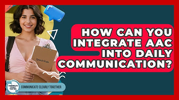 How Can You Integrate AAC Into Daily Communication? - Communicate Clearly Together