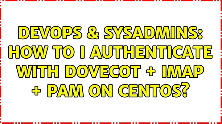 DevOps & SysAdmins: How to I authenticate with Dovecot + IMAP + PAM on CentOS?