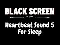Heartbeat Sound 5 for Sleep 8 hours | BLACK SCREEN | Dark Screen Nature Sounds | Sleep and Relax