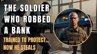 The Army Ranger Who Led a Military-Style Bank Robbery