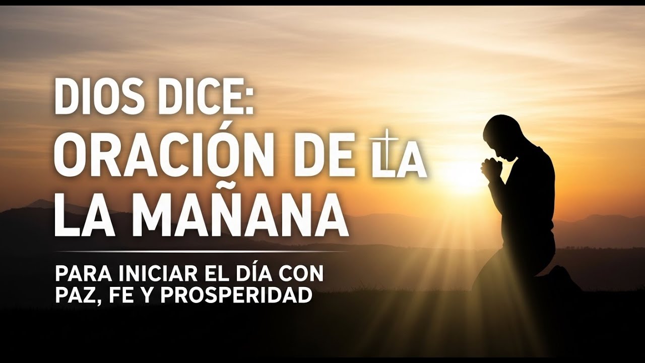 DIOS DICE: ORACIÓN DE LA MAÑANA PARA INICIAR EL DÍA CON PAZ, FE Y ...