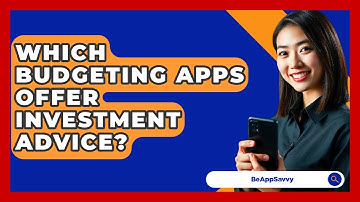 Which Budgeting Apps Offer Investment Advice? - Be App Savvy