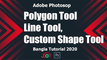 Polygon Tool , Line Tool, Custom Shape Tool || Adobe Photoshop Bangla Tutorial 2020|| Part -18|| DOT