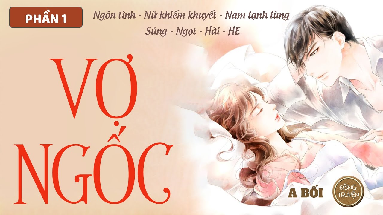 VỢ NGỐC | Ngôn tình, Nữ khiếm khuyết, Nam lạnh lùng, Sủng, Ngọt, Hài, HE