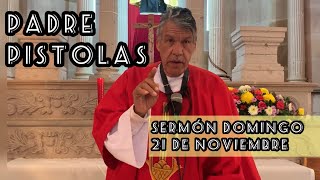 Sermón PADRE PISTOLAS domingo 21 de noviembre