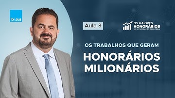 Os maiores honorários - Aula 3: Os trabalhos que geram honorários milionários
