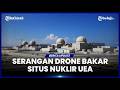 SITUS NUKLIR UEA TERBAKAR DIDUGA AKIBAT SERANGAN DRONE IRAN, 3 LAINNYA BERHASIL DICEGAT