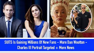 SUITS Is Gaining Millions Of New Fans - More Dan Wootton - Charles III Portrait Targeted + More News