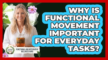 Why Is Functional Movement Important For Everyday Tasks? - Functional and Integrative Wellness Guru