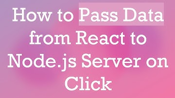 How to Pass Data from React to Node.js Server on Click