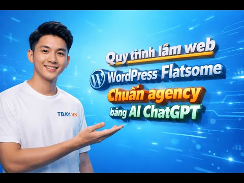 Quy trình làm web WordPress Flatsome chuẩn agency bằng AI ChatGPT miễn phí