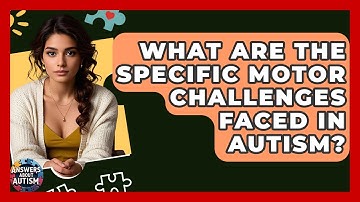 What Are The Specific Motor Challenges Faced In Autism? - Answers About Autism