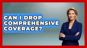 Can I Drop Comprehensive Coverage? - Auto Coverage Explained