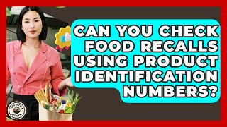 Can You Check Food Recalls Using Product Identification Numbers - Food Safety Kitchen