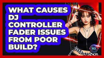 What Causes DJ Controller Fader Issues From Poor Build? - Electronic Mix Masters