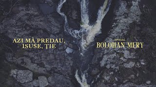 Bolohan Mery - Azi ma predau, Isuse, Tie // Oficial // cu versuri