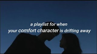 a playlist for when your comfort character is drifting away