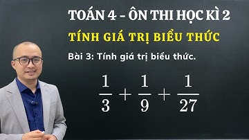 BÀI 3 - TÍNH GIÁ TRỊ BIỂU THỨC | Toán 4 - Ôn thi học kì 2 | Thầy Nguyễn Văn Quyền