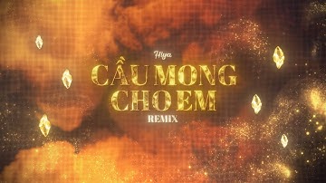 CẦU MONG CHO EM (HIYA x HUY HOÀNG REMIX) - OFFICIAL VIDEO