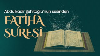 Fâtiha Sûresi, 🗣 Abdulkadir Şehitoğlu