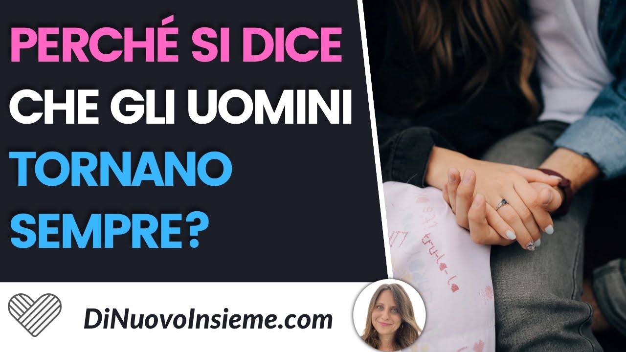 Perché si dice che gli uomini tornano sempre?