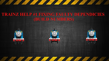 Trainz Help #1 Fixing Faulty Dependencies (Build Numbers)