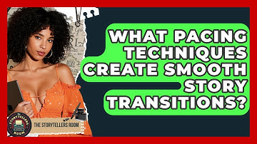 What Pacing Techniques Create Smooth Story Transitions? - The Storytellers Room