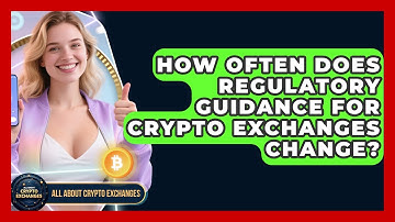 How Often Does Regulatory Guidance for Crypto Exchanges Change? - All About Crypto Exchanges