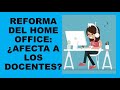 Soy Docente: REFORMA DEL HOME OFFICE: ¿AFECTA A LOS DOCENTES?
